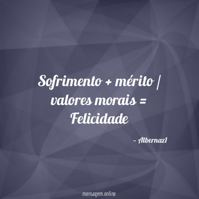 Sofrimento + mérito / valores morais = Felicidade