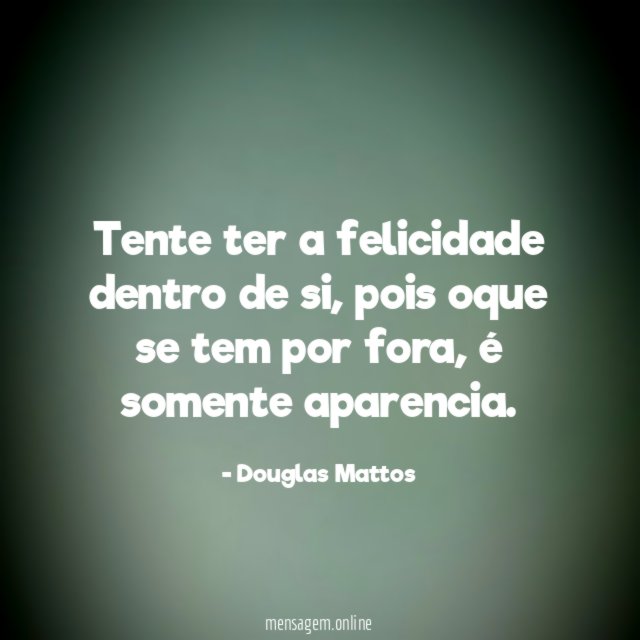 Tente ter a felicidade dentro de si