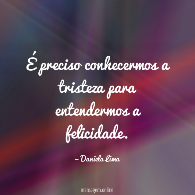 É preciso conhecermos a tristeza para entendermos a felicidade