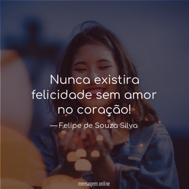 Nunca existira felicidade sem amor no coração