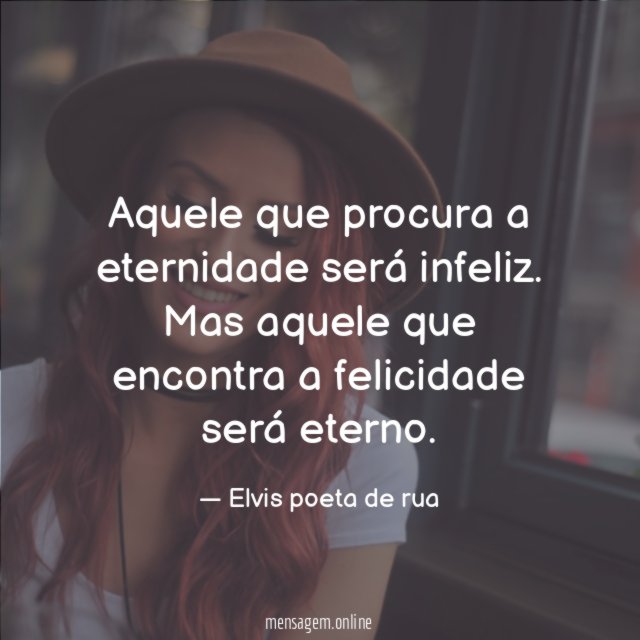 Aquele que procura a eternidade será infeliz
