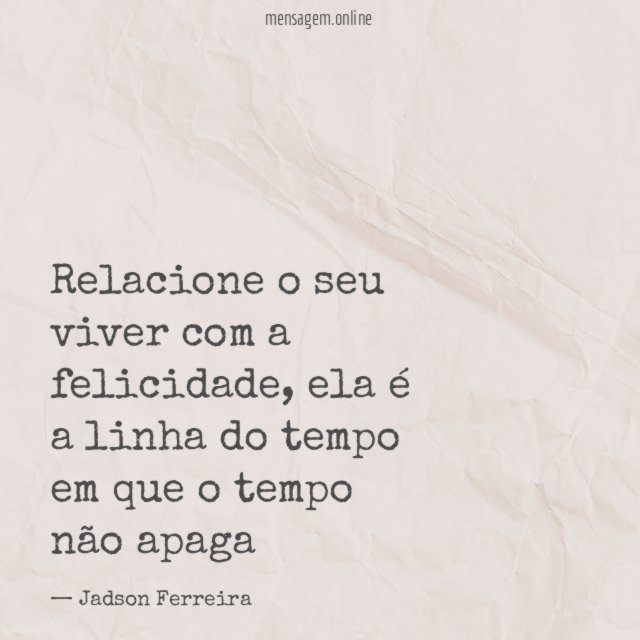 Relacione o seu viver com a felicidade