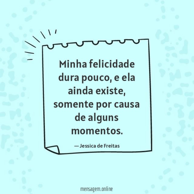 Minha felicidade dura pouco