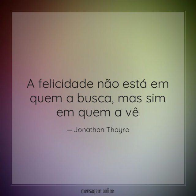 A felicidade não está em quem a busca