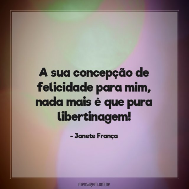 A sua concepção de felicidade para mim