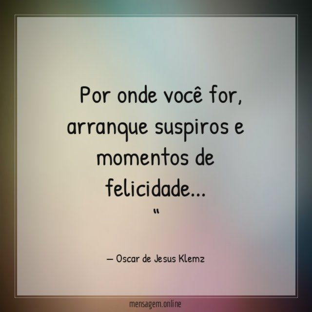 ” Por onde você for