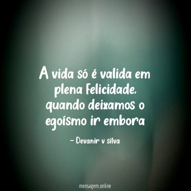 A vida só é valida em plena felicidade