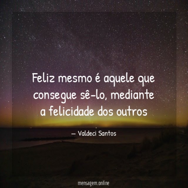 Feliz mesmo é aquele que consegue sê-lo