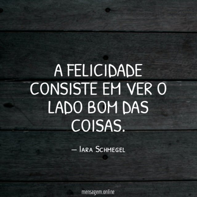 A felicidade consiste em ver o lado bom das coisas