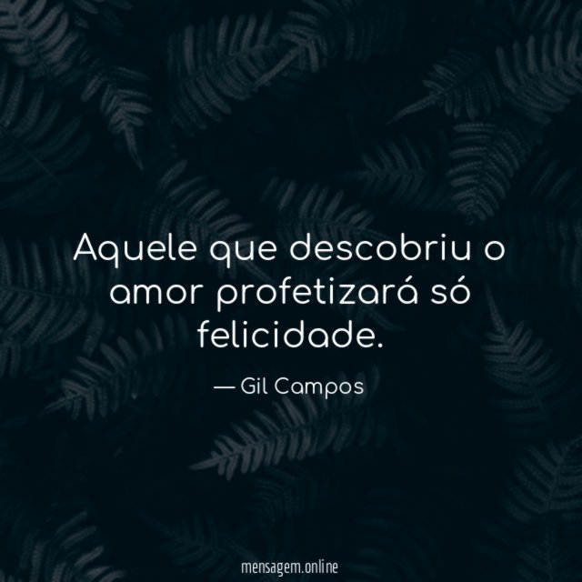 Aquele que descobriu o amor profetizará só felicidade