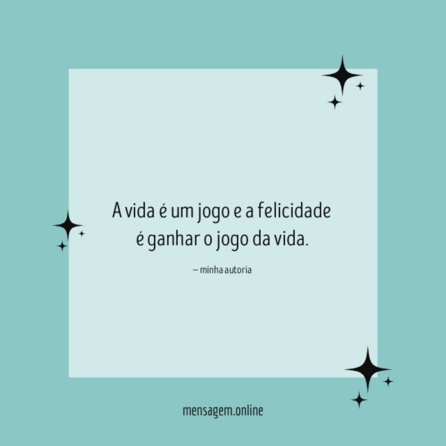 A vida é um jogo e a felicidade é ganhar o jogo da vida