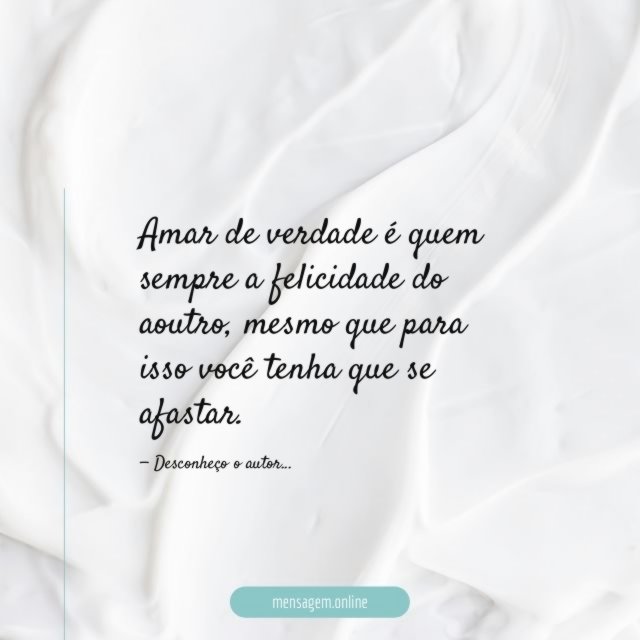Amar de verdade é quem sempre a felicidade do aoutro