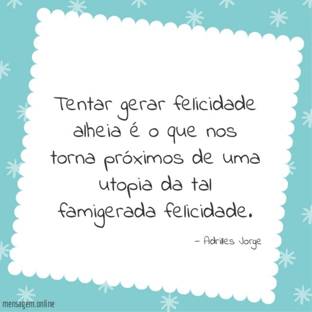 Tentar gerar felicidade alheia é o que nos