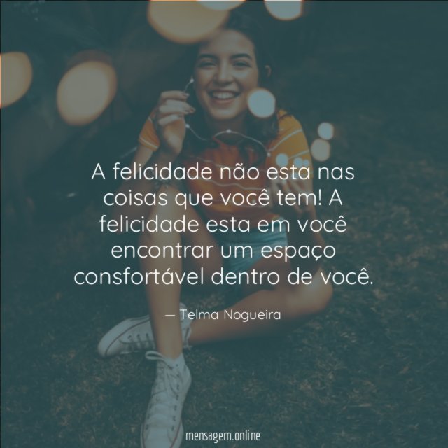 A felicidade não esta nas coisas que você tem