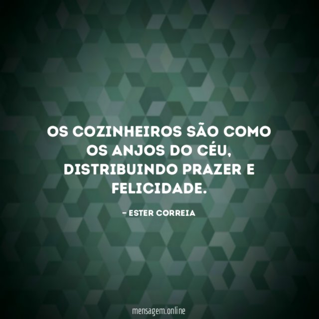 Os cozinheiros são como os anjos do céu