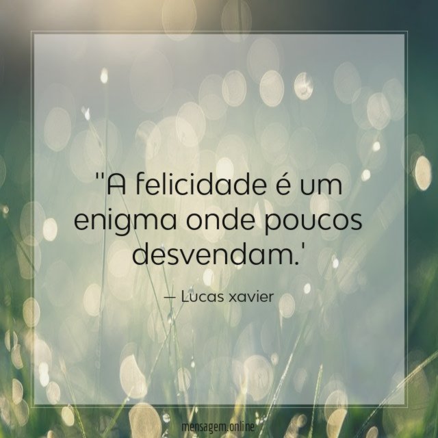 'A felicidade é um enigma onde poucos desvendam
