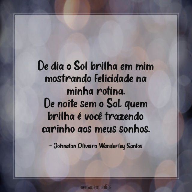 De dia o Sol brilha em mim mostrando felicidade na minha rotina
