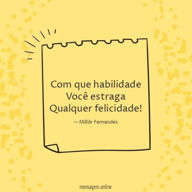 Com que habilidade Você estraga Qualquer felicidade