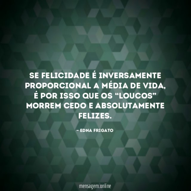 Se felicidade é inversamente proporcional a média de vida
