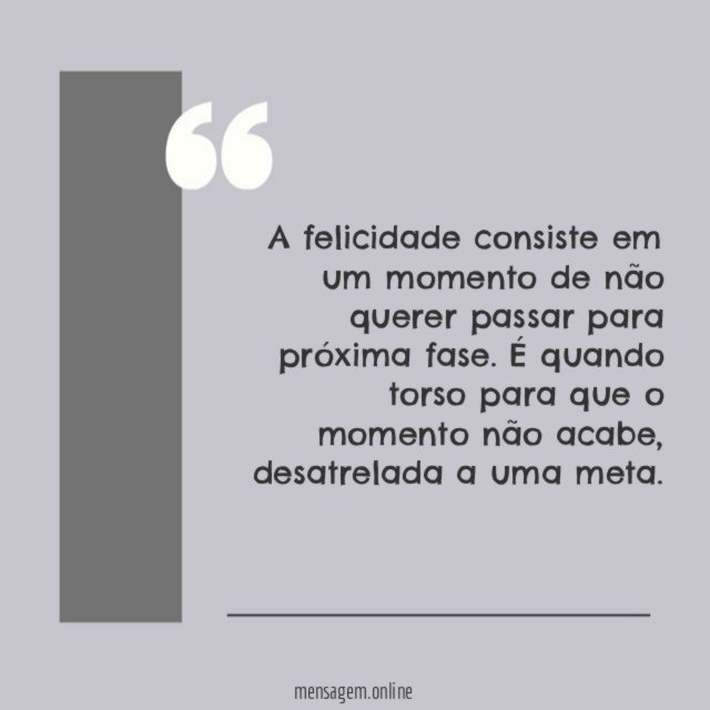 A felicidade consiste em um momento de não