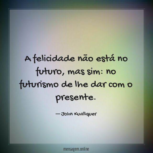 A felicidade não está no futuro