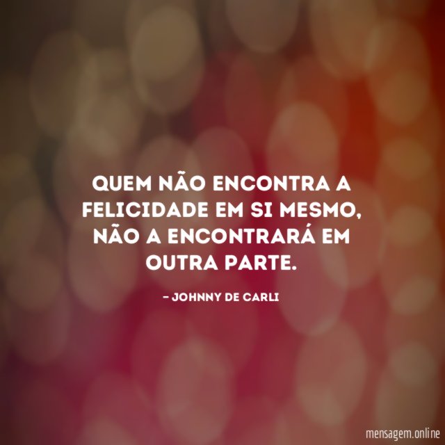 Quem não encontra a felicidade em si mesmo