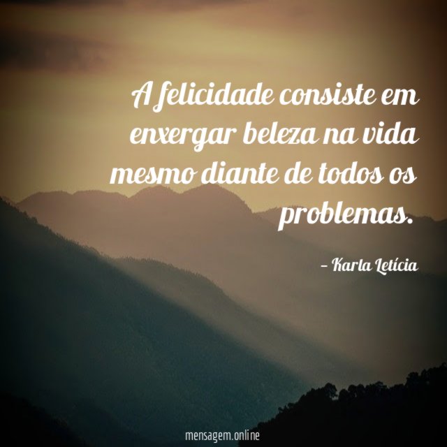 A felicidade consiste em enxergar beleza na vida
