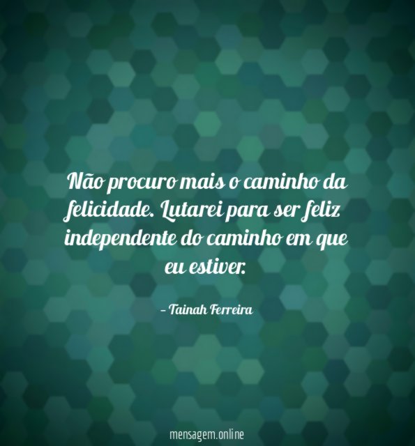 Não procuro mais o caminho da felicidade