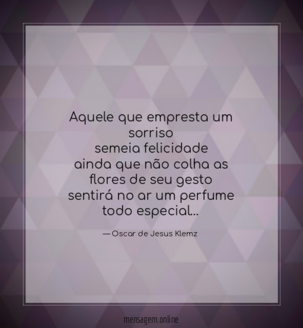 Aquele que empresta um sorriso semeia felicidade ainda que