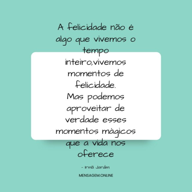 A felicidade não é algo que vivemos o tempo inteiro