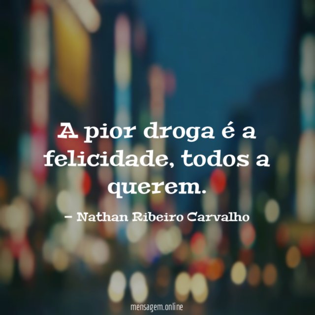 A pior droga é a felicidade