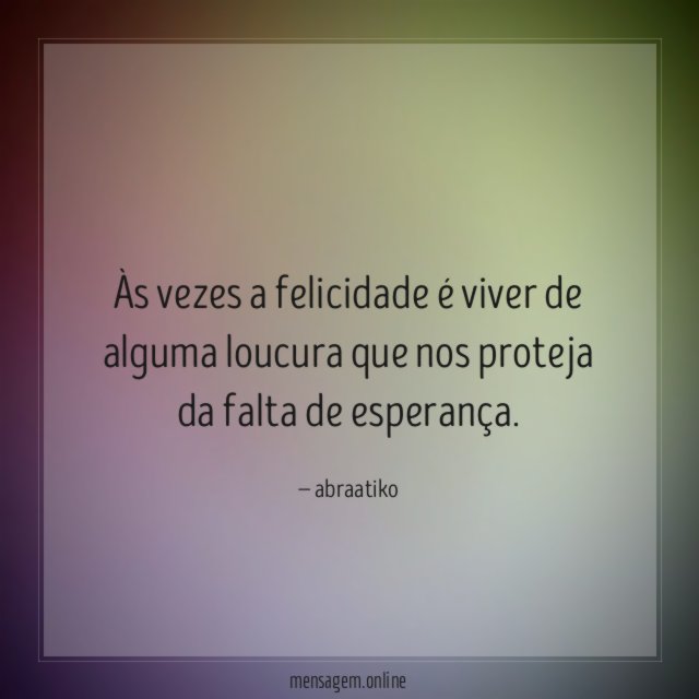 Às vezes a felicidade é viver de alguma