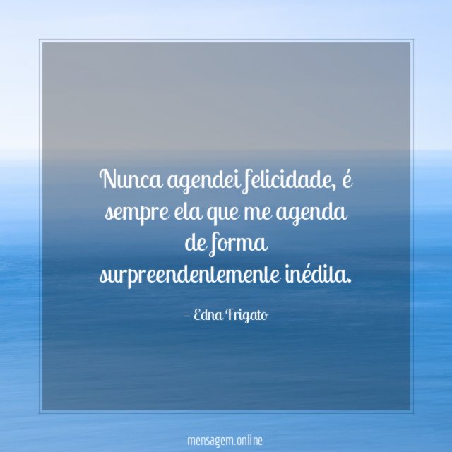 Nunca agendei felicidade