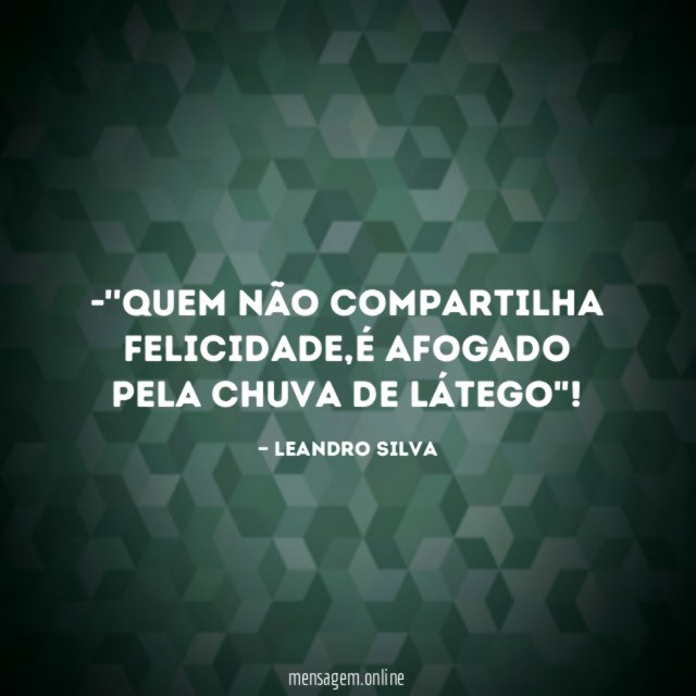 'QUEM NÃO COMPARTILHA FELICIDADE