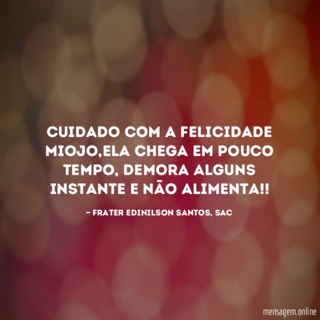 Cuidado com a felicidade miojo