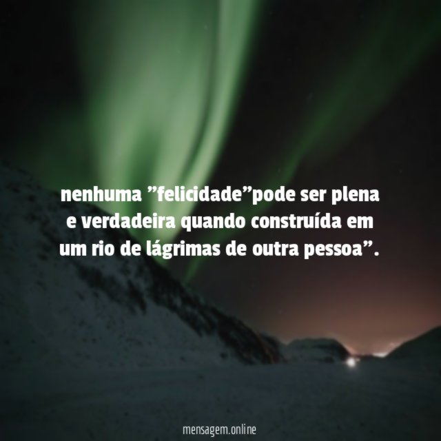 nenhuma "felicidade"pode ser plena e verdadeira quando