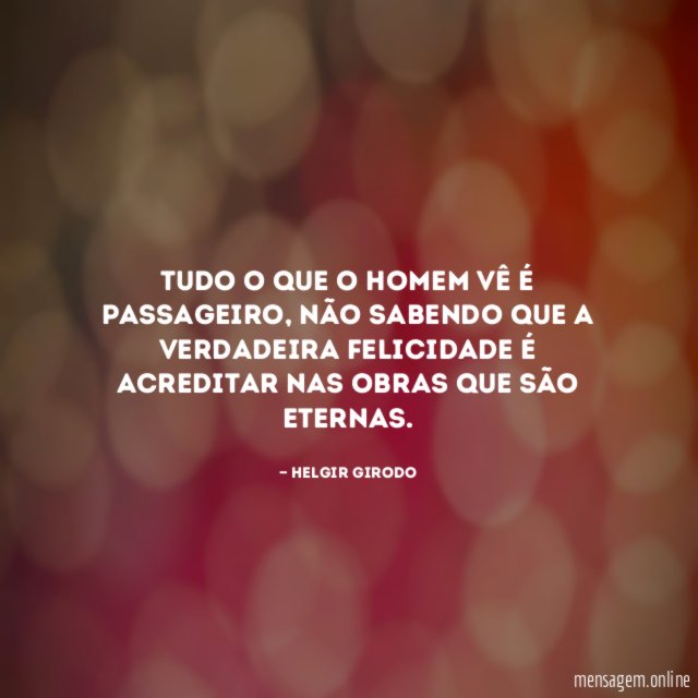 Tudo o que o homem vê é passageiro