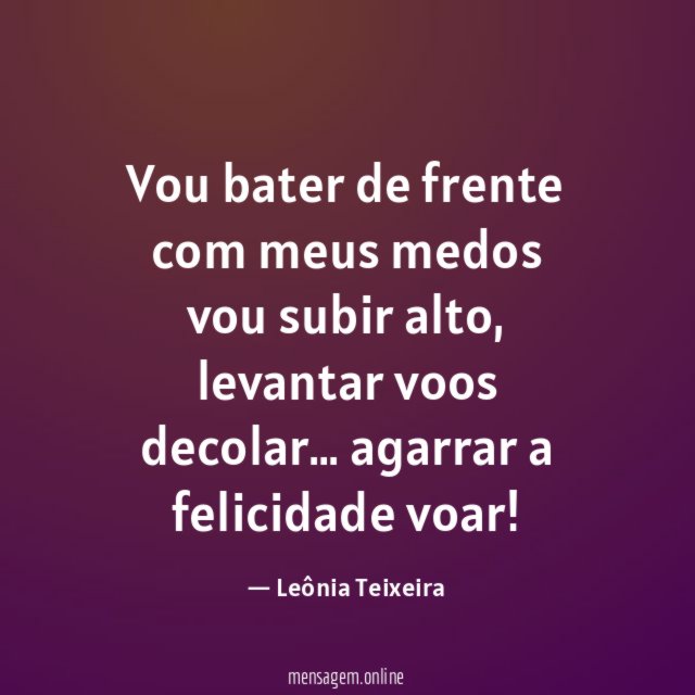 Vou bater de frente com meus medos vou subir alto