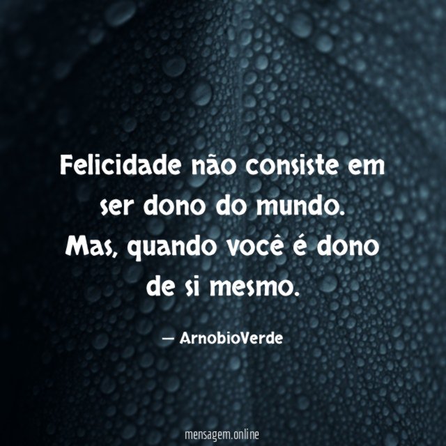 Felicidade não consiste em ser dono do mundo