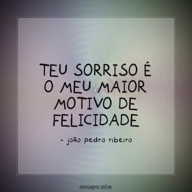 teu sorriso é o meu maior motivo de felicidade