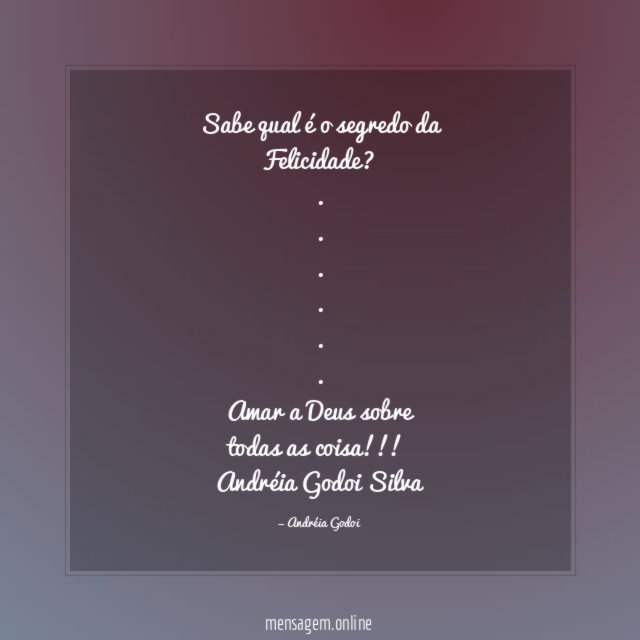 Sabe qual é o segredo da Felicidade?
.
.
.
.
.
.
Amar a Deus sobre todas as coisa!!!!!!