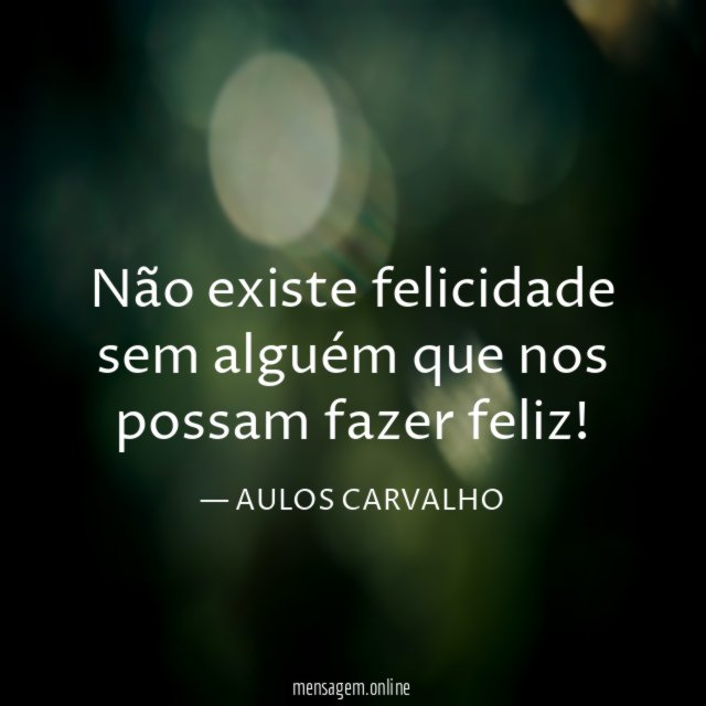 Não existe felicidade sem alguém que nos possam fazer feliz