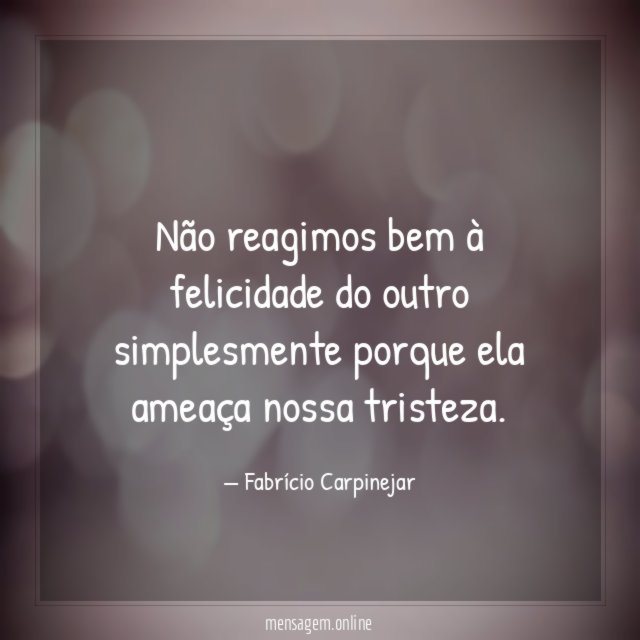Não reagimos bem à felicidade do outro simplesmente