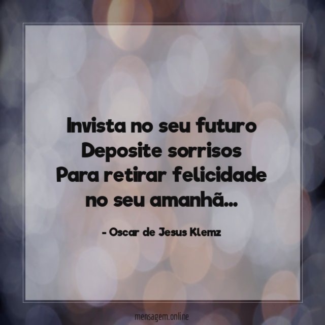Invista no seu futuro Deposite sorrisos Para retirar felicidade no seu amanhã