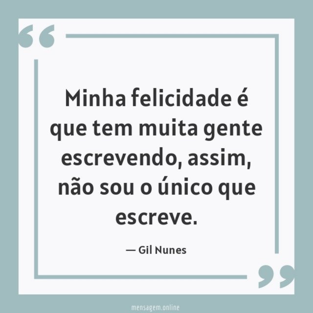 Minha felicidade é que tem muita gente escrevendo