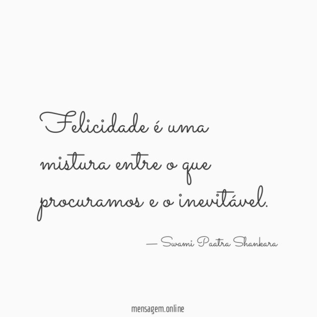 Felicidade é uma mistura entre o que procuramos e o inevitável