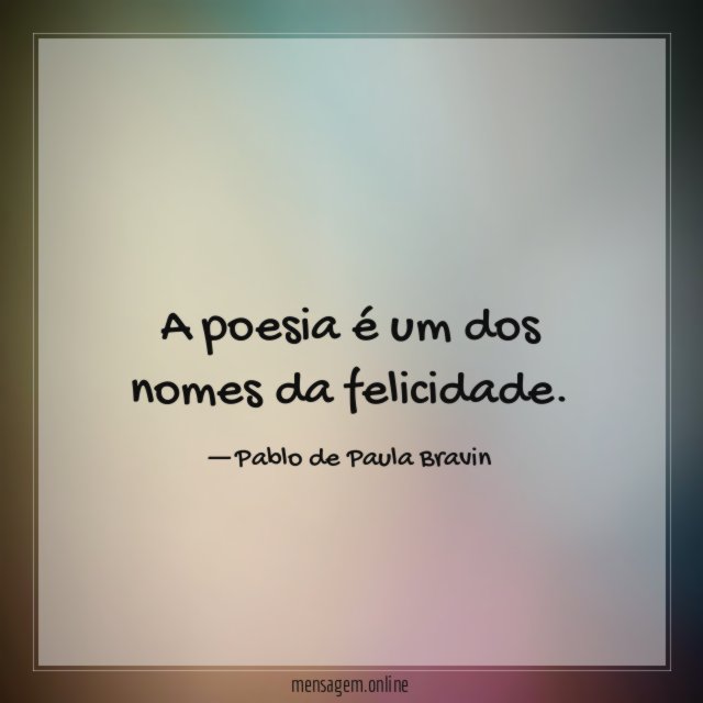 A poesia é um dos nomes da felicidade