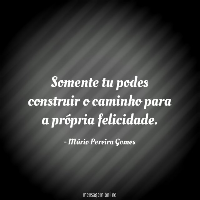 Somente tu podes construir o caminho para a própria felicidade