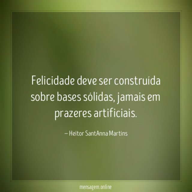 Felicidade deve ser construída sobre bases sólidas