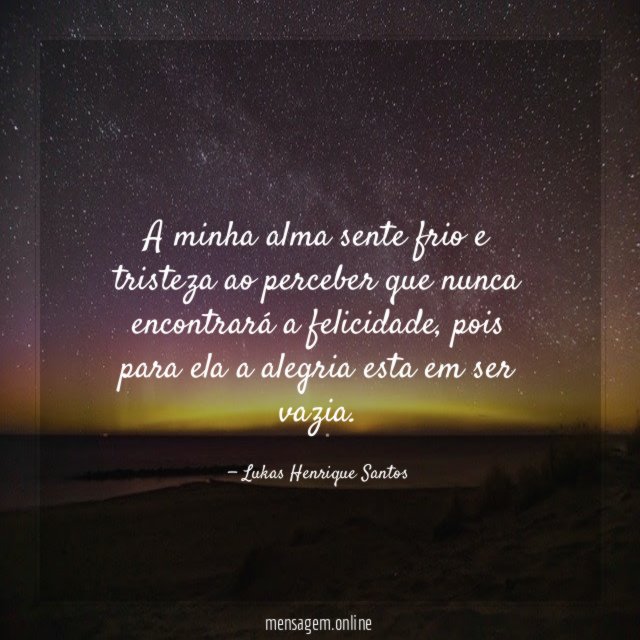 A minha alma sente frio e tristeza ao